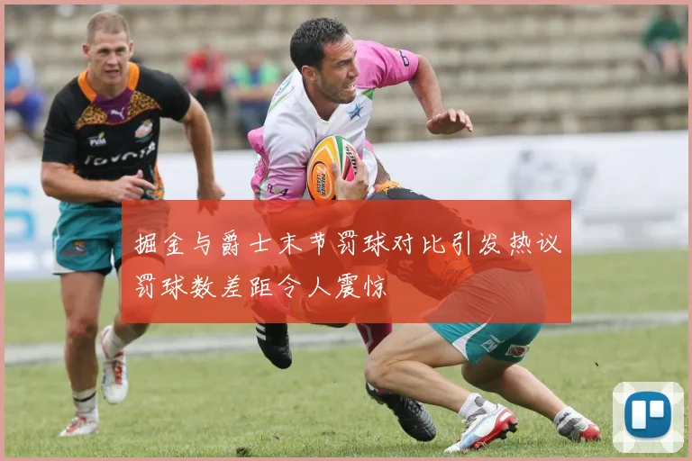 掘金与爵士末节罚球对比引发热议罚球数差距令人震惊