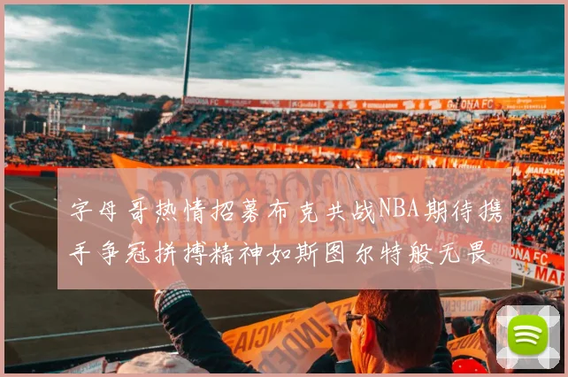 字母哥热情招募布克共战NBA期待携手争冠拼搏精神如斯图尔特般无畏